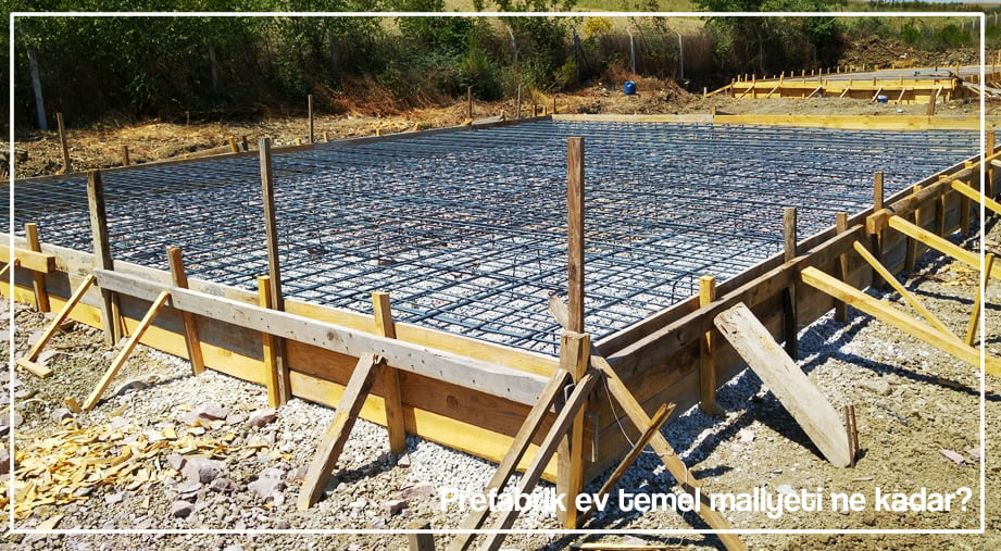 prefabrik ev temel maliyeti ne kadar?